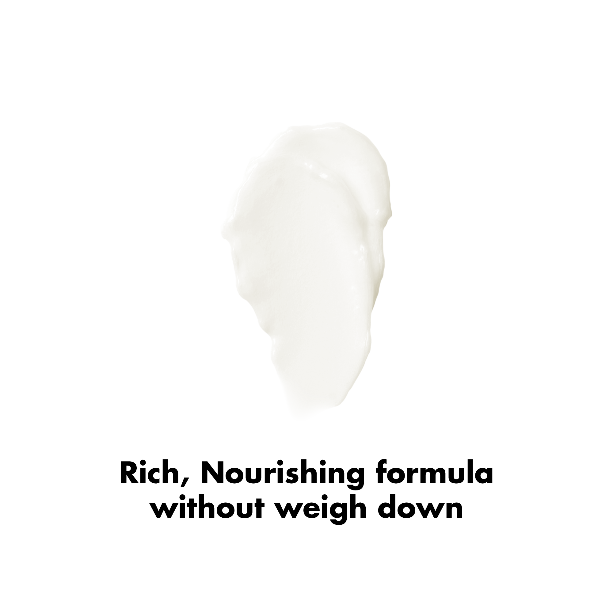 Rich Nourishing Fromula without Weigh Down Texture